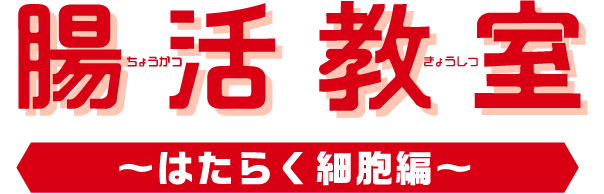 腸活教室 ちょうかつきょうしつ ～はたらく細胞編～