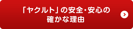 ①「ヤクルト」の安全・安心の確かな理由