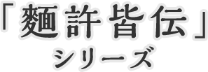 「麵許皆伝」シリーズ